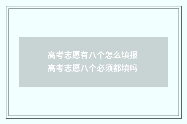 高考志愿有八个怎么填报 高考志愿八个必须都填吗