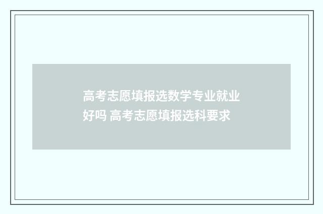 高考志愿填报选数学专业就业好吗 高考志愿填报选科要求