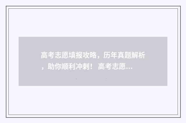 高考志愿填报攻略，历年真题解析，助你顺利冲刺！ 高考志愿填报攻略(最全)