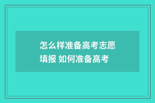 怎么样准备高考志愿填报 如何准备高考