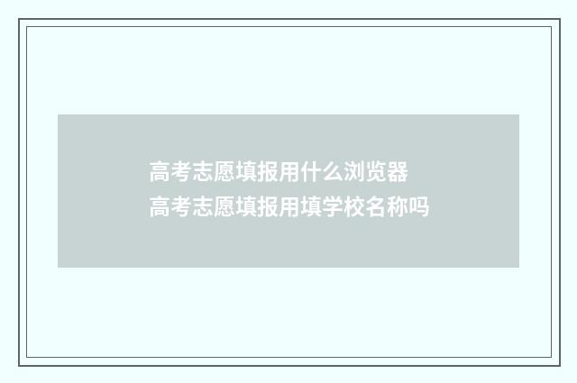 高考志愿填报用什么浏览器 高考志愿填报用填学校名称吗