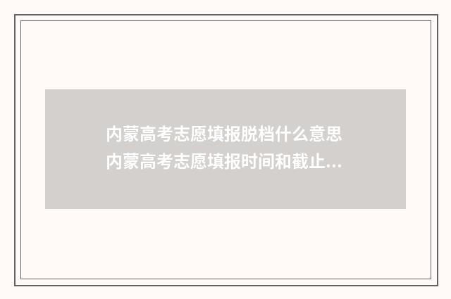 内蒙高考志愿填报脱档什么意思 内蒙高考志愿填报时间和截止时间