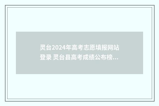 灵台2024年高考志愿填报网站登录 灵台县高考成绩公布榜2021