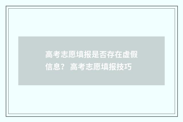 高考志愿填报是否存在虚假信息？ 高考志愿填报技巧