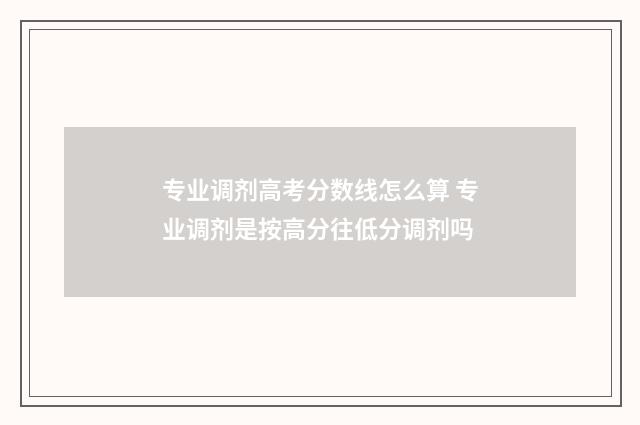 专业调剂高考分数线怎么算 专业调剂是按高分往低分调剂吗