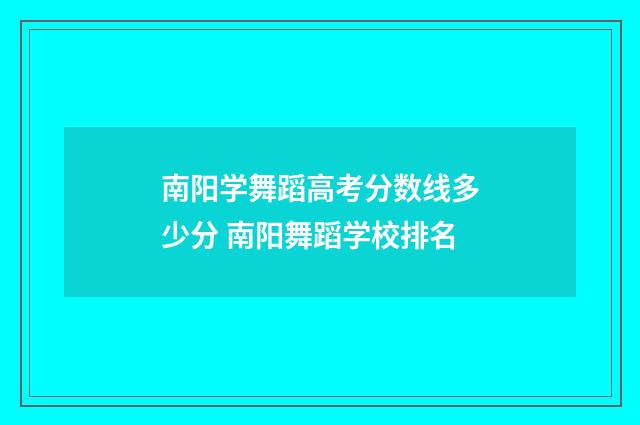 南阳学舞蹈高考分数线多少分 南阳舞蹈学校排名