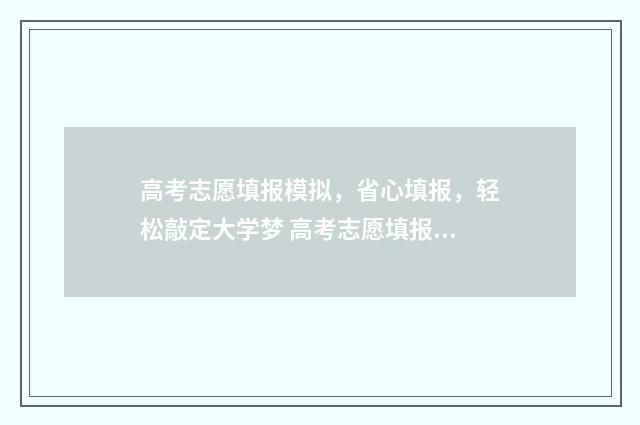 高考志愿填报模拟，省心填报，轻松敲定大学梦 高考志愿填报模板山西