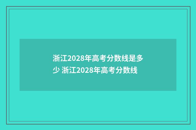 浙江2028年高考分数线是多少 浙江2028年高考分数线