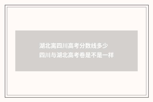 湖北离四川高考分数线多少 四川与湖北高考卷是不是一样