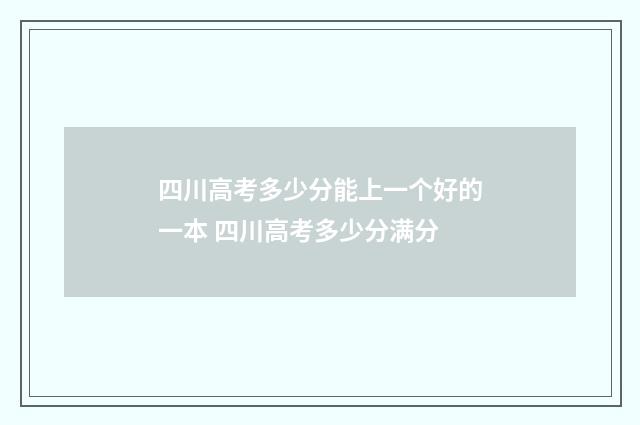 四川高考多少分能上一个好的一本 四川高考多少分满分
