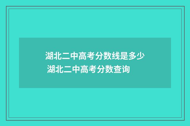 湖北二中高考分数线是多少 湖北二中高考分数查询
