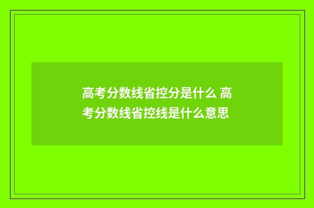 高考分数线省控分是什么 高考分数线省控线是什么意思
