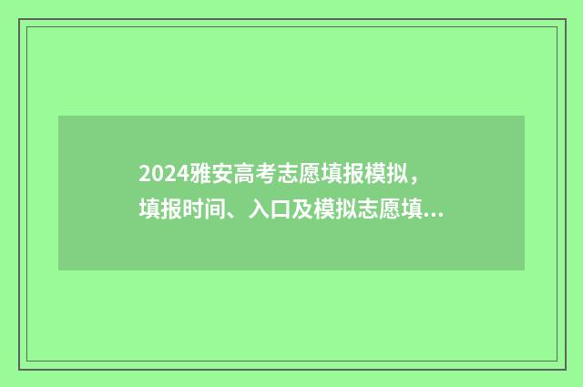 2024雅安高考志愿填报模拟，填报时间、入口及模拟志愿填报系统 雅安高考2021