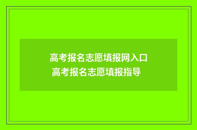 高考报名志愿填报网入口 高考报名志愿填报指导
