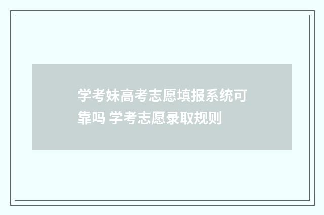 学考妹高考志愿填报系统可靠吗 学考志愿录取规则