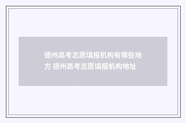 德州高考志愿填报机构有哪些地方 德州高考志愿填报机构地址