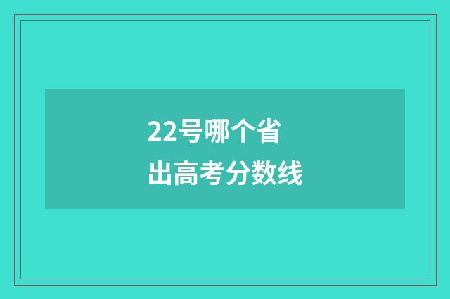 22号哪个省出高考分数线