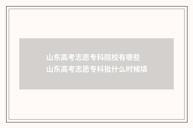 山东高考志愿专科院校有哪些 山东高考志愿专科批什么时候填