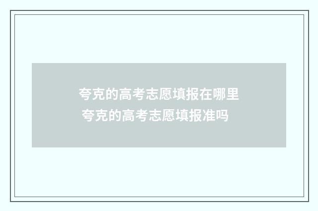 夸克的高考志愿填报在哪里 夸克的高考志愿填报准吗