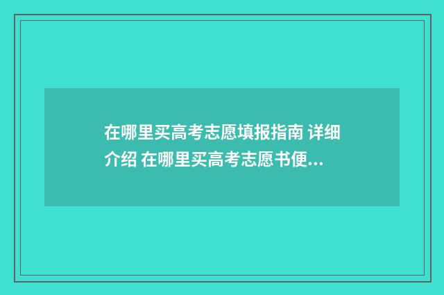 在哪里买高考志愿填报指南 详细介绍 在哪里买高考志愿书便宜