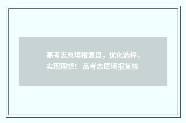 高考志愿填报复盘，优化选择，实现理想！ 高考志愿填报复核
