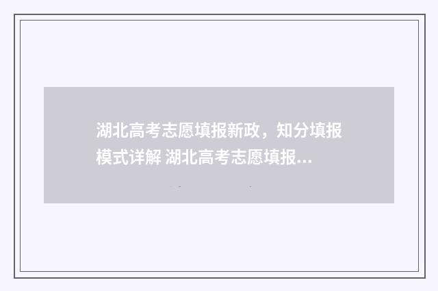 湖北高考志愿填报新政，知分填报模式详解 湖北高考志愿填报指南手册