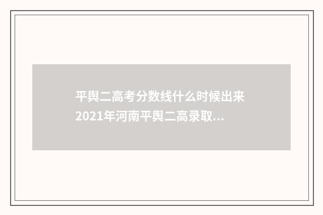 平舆二高考分数线什么时候出来 2021年河南平舆二高录取分数线