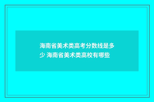 海南省美术类高考分数线是多少 海南省美术类高校有哪些