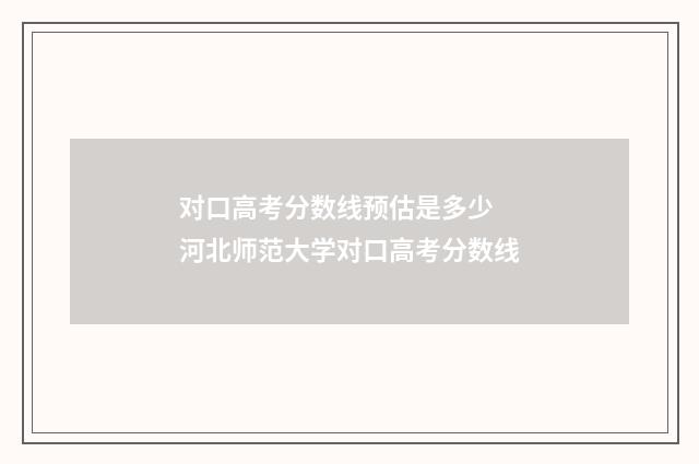 对口高考分数线预估是多少 河北师范大学对口高考分数线