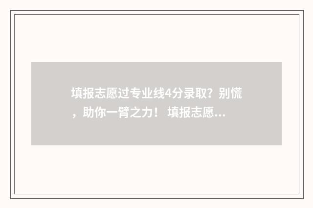 填报志愿过专业线4分录取？别慌，助你一臂之力！ 填报志愿过专业有影响吗