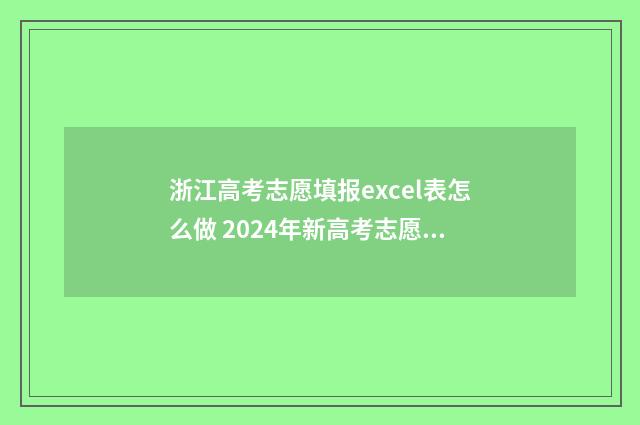 浙江高考志愿填报excel表怎么做 2024年新高考志愿填报规则
