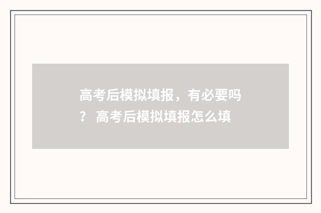 高考后模拟填报，有必要吗？ 高考后模拟填报怎么填