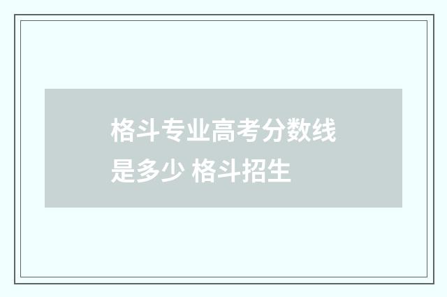 格斗专业高考分数线是多少 格斗招生