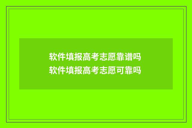 软件填报高考志愿靠谱吗 软件填报高考志愿可靠吗
