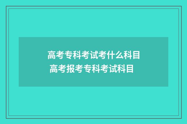 高考专科考试考什么科目 高考报考专科考试科目