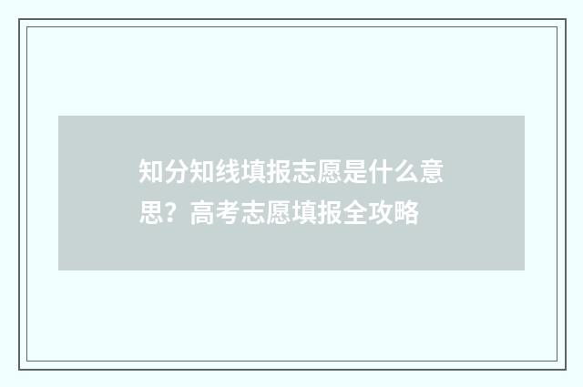知分知线填报志愿是什么意思？高考志愿填报全攻略