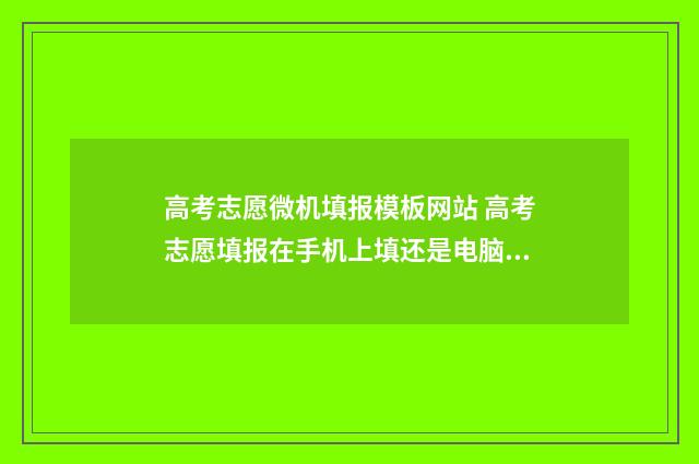 高考志愿微机填报模板网站 高考志愿填报在手机上填还是电脑填
