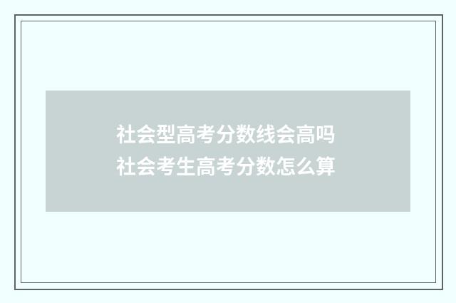 社会型高考分数线会高吗 社会考生高考分数怎么算