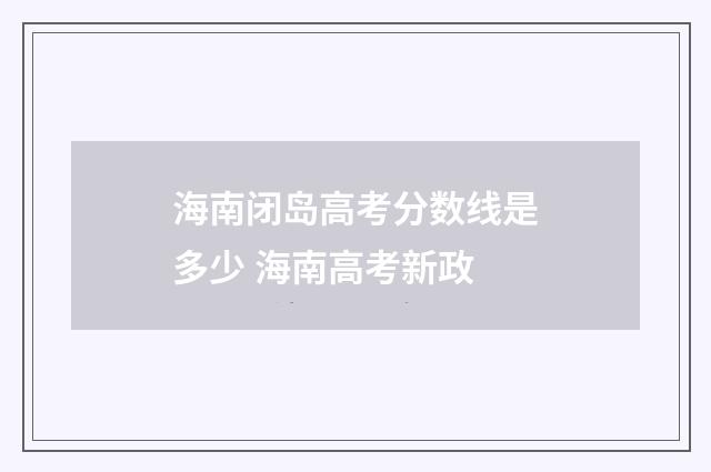 海南闭岛高考分数线是多少 海南高考新政