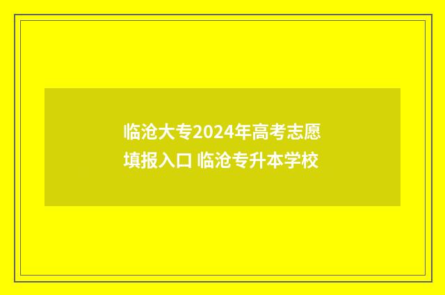 临沧大专2024年高考志愿填报入口 临沧专升本学校