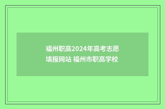 福州职高2024年高考志愿填报网站 福州市职高学校