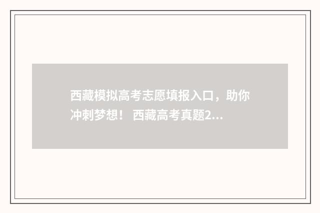 西藏模拟高考志愿填报入口，助你冲刺梦想！ 西藏高考真题2020