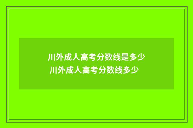 川外成人高考分数线是多少 川外成人高考分数线多少