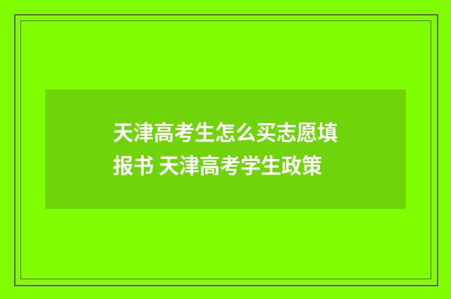 天津高考生怎么买志愿填报书 天津高考学生政策