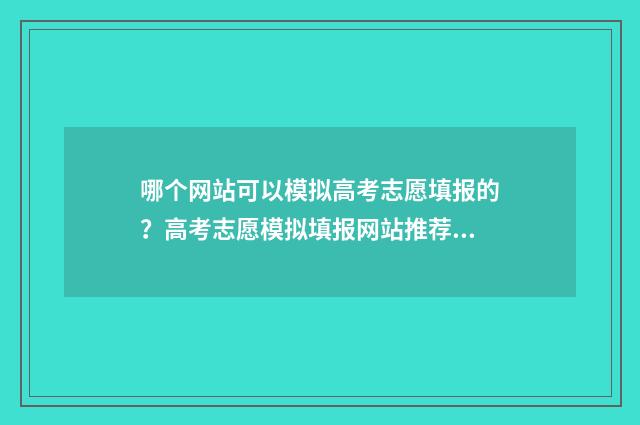 哪个网站可以模拟高考志愿填报的？高考志愿模拟填报网站推荐 哪个网站可以模拟买足球彩票