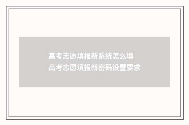 高考志愿填报新系统怎么填 高考志愿填报新密码设置要求