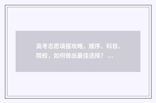 高考志愿填报攻略，顺序、科目、院校，如何做出最佳选择？ 高考志愿填报攻略:理科和工科的区别