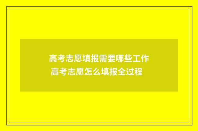 高考志愿填报需要哪些工作 高考志愿怎么填报全过程