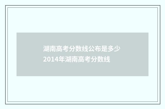 湖南高考分数线公布是多少 2014年湖南高考分数线
