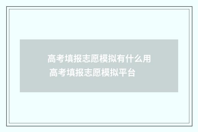 高考填报志愿模拟有什么用 高考填报志愿模拟平台